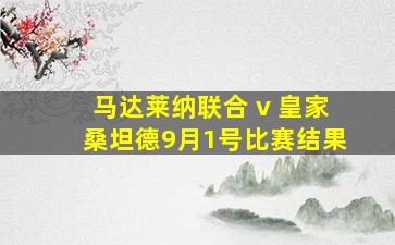 马达莱纳联合 v 皇家桑坦德9月1号比赛结果